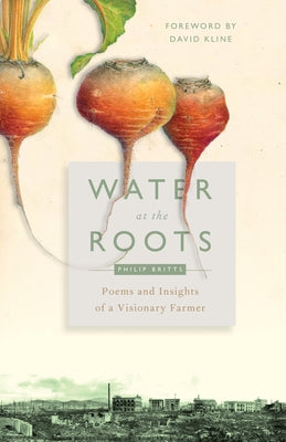 Water at the Roots: Poems and Insights of a Visionary Farmer by Britts, Philip