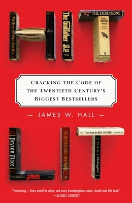 Hit Lit: Cracking the Code of the Twentieth Century's Biggest Bestsellers by Hall, James W.