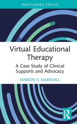 Virtual Educational Therapy: A Case Study of Clinical Supports and Advocacy by Marshall, Marion E.