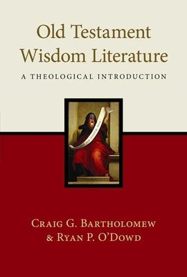 Old Testament Wisdom Literature: A Theological Introduction by Bartholomew, Craig