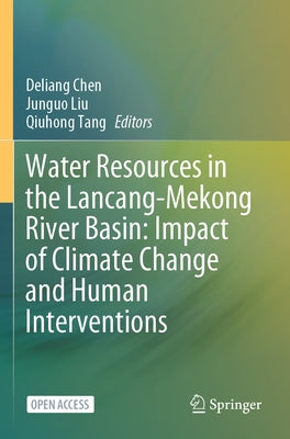 Water Resources in the Lancang-Mekong River Basin: Impact of Climate Change and Human Interventions by Chen, Deliang