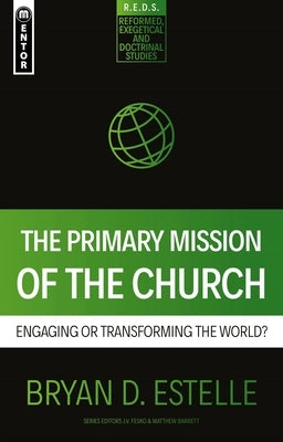 The Primary Mission of the Church: Engaging or Transforming the World? by Estelle, Bryan D.