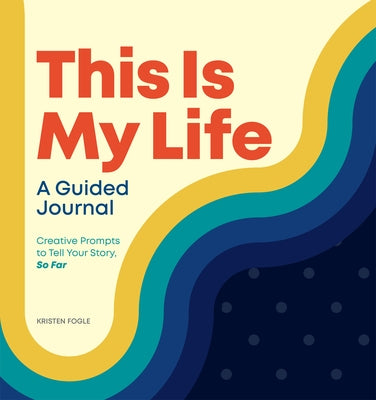 This Is My Life: A Guided Journal: Creative Prompts to Tell Your Story, So Far by Fogle, Kristen