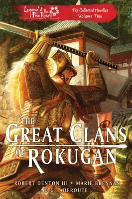 The Great Clans of Rokugan: Legend of the Five Rings: The Collected Novellas Volume 2 by Denton III, Robert