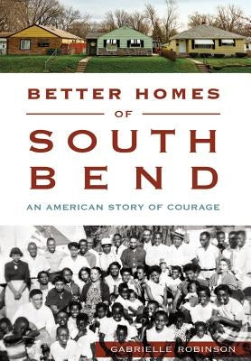 Better Homes of South Bend: An American Story of Courage by Robinson, Gabrielle