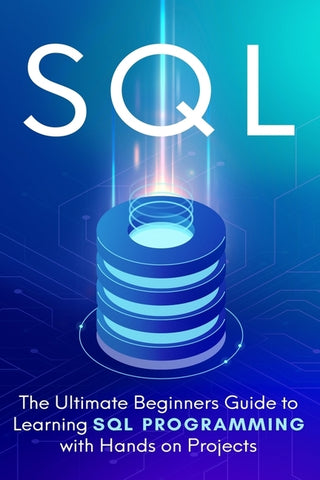 SQL: The Ultimate Beginner's Step-by-Step Guide to Learn SQL Programming with Hands-On Projects by Cooper, Brandon