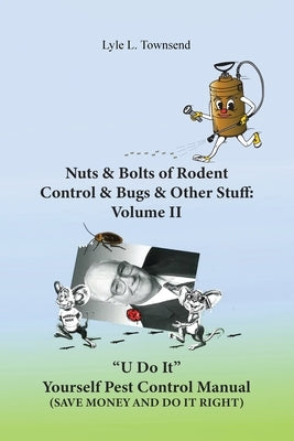 Nuts & Bolts of Rodent Control & Bugs & Other Stuff: Volume II by Townsend, Lyle L.