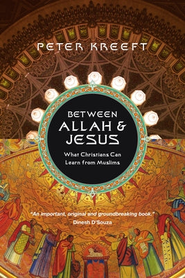 Between Allah & Jesus: What Christians Can Learn From Muslims by Kreeft, Peter