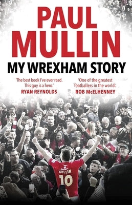 My Wrexham Story: The Inspirational Autobiography from the Beloved Football Hero by Mullin, Paul