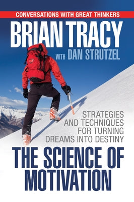 The Science of Motivation: Strategies & Techniques for Turning Dreams Into Destiny by Tracy, Brian