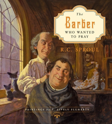 The Barber Who Wanted to Pray by Sproul, R. C.