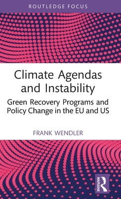 Climate Agendas and Instability: Green Recovery Programs and Policy Change in the EU and Us by Wendler, Frank