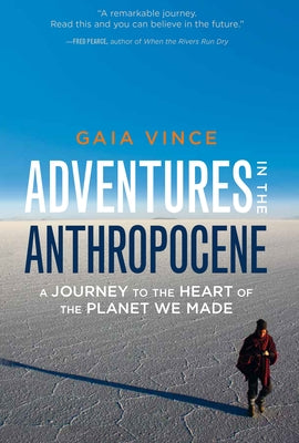 Adventures in the Anthropocene: A Journey to the Heart of the Planet We Made by Vince, Gaia