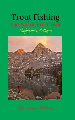 Trout Fishing the Pacific Crest Trail: California Edition by Melrose, Simon