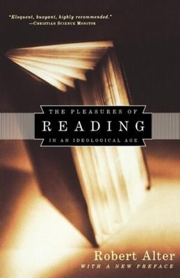 Pleasures of Reading in an Ideological Age by Alter, Robert