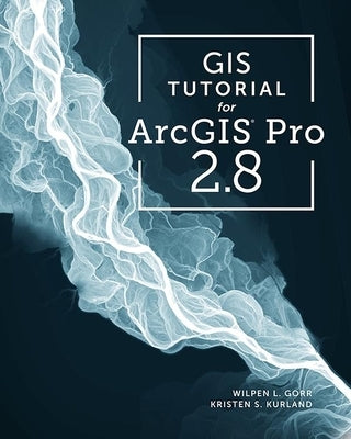 GIS Tutorial for ArcGIS Pro 2.8 by Gorr, Wilpen L.