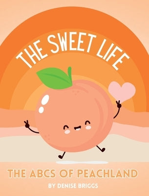 The Sweet Life: The ABCs of Peachland by Briggs, Denise