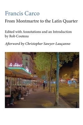 From Montmartre to the Latin Quarter. Edited with Annotations and an Introduction by Rob Couteau by Carco, Francis