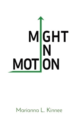 Might In Motion: Motivation Momentum Mindfulness Might by Kinnee, Marianna L.