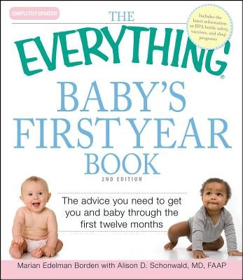 The Everything Baby's First Year Book: The Advice You Need to Get You and Baby Through the First Twelve Months by Borden, Marian