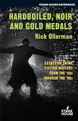 Hardboiled, Noir and Gold Medals: Essays on Crime Fiction Writers From the '50s Through the '90s by Ollerman, Rick