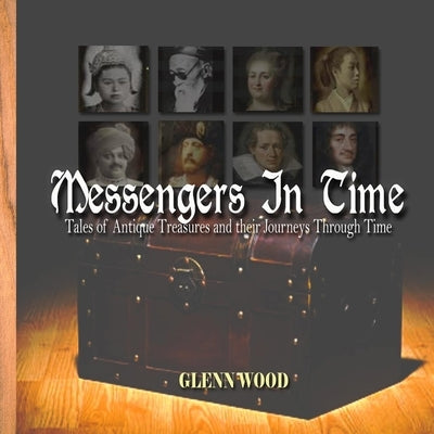 Messengers In Time: Tales of Antique Treasures and their Journeys Through Time by Wood, Glenn P.