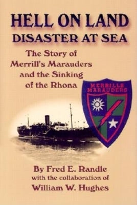 Hell on Land Disaster at Sea: The Story of Merrill's Marauders and the Sinking of the Rhona by Randle, Fred E.