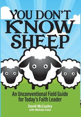 You Don't Know Sheep: An Unconventional Field Guide for Today's Faith Leader by McCauley, David P.