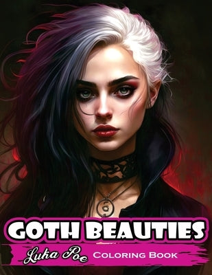 Goth Beauties: Explore the Dark and Mysterious Beauty of Goth Culture with Our Goth Beauties Coloring Book by Poe, Luka