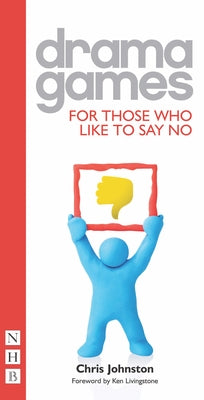 Drama Games: For Those Who Like to Say No by Johnston, Chris