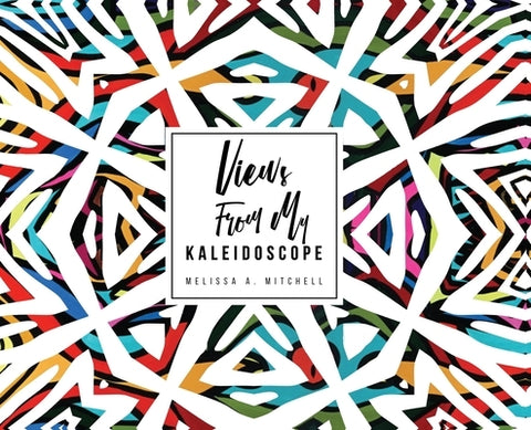 Views From My Kaleidoscope by Mitchell, Melissa A.