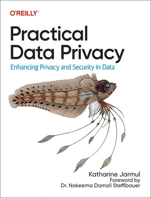 Practical Data Privacy: Enhancing Privacy and Security in Data by Jarmul, Katharine