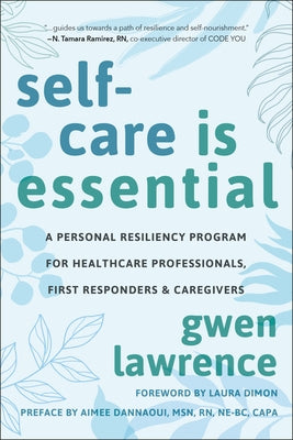 Self-Care Is Essential: A Personal Resiliency Program for Healthcare Professionals, First Responders & Other Caregivers by Lawrence, Gwen