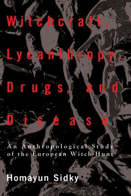 Witchcraft, Lycanthropy, Drugs and Disease by Sidky, Homayun