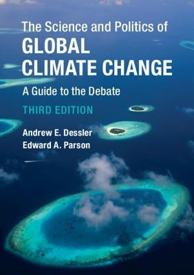 The Science and Politics of Global Climate Change: A Guide to the Debate by Dessler, Andrew E.