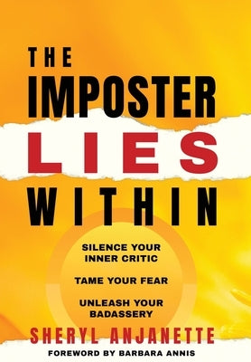 The Imposter Lies Within: Silence Your Inner Critic, Tame Your Fear, Unleash Your Badassery by Anjanette, Sheryl