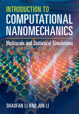 Introduction to Computational Nanomechanics: Multiscale and Statistical Simulations by Li, Shaofan