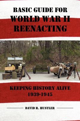 Basic Guide for World War II Reenacting by Hustler, David R.