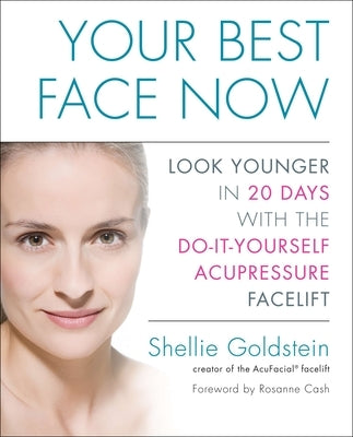 Your Best Face Now: Look Younger in 20 Days with the Do-It-Yourself Acupressure Facelift by Goldstein, Shellie