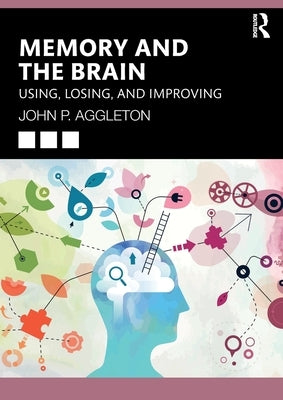 Memory and the Brain: Using, Losing, and Improving by Aggleton, John P.