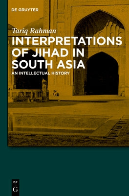 Interpretations of Jihad in South Asia: An Intellectual History by Rahman, Tariq