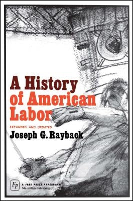 History of American Labor by Rayback, Joseph G.