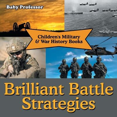 Brilliant Battle Strategies Children's Military & War History Books by Baby Professor