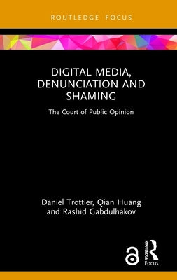 Digital Media, Denunciation and Shaming: The Court of Public Opinion by Trottier, Daniel