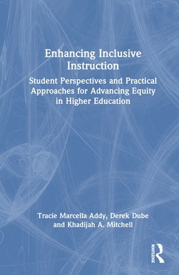 Enhancing Inclusive Instruction: Student Perspectives and Practical Approaches for Advancing Equity in Higher Education by Addy, Tracie Marcella