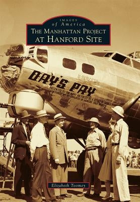 The Manhattan Project at Hanford Site by Toomey, Elizabeth