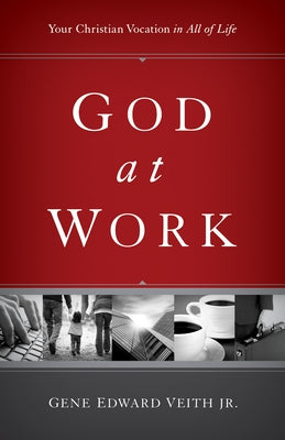 God at Work: Your Christian Vocation in All of Life (Redesign) by Veith Jr, Gene Edward