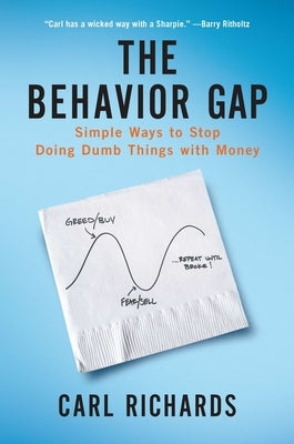 The Behavior Gap: Simple Ways to Stop Doing Dumb Things with Money by Richards, Carl