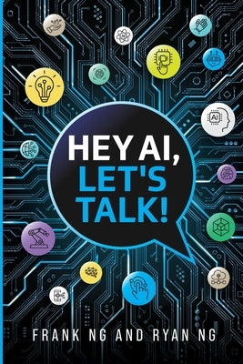 Hey AI, Let's Talk!: Foundations of Prompt Engineering for Teenagers by Ng, Frank