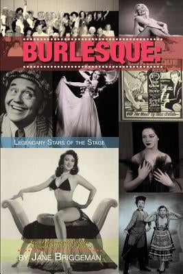 Burlesque: LEGENDARY STARS OF THE STAGE, 2nd Ed. by Briggeman, Jane